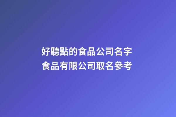 好聽點的食品公司名字 食品有限公司取名參考